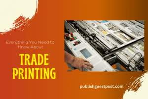 Everything You Need to Know About Trade Printing