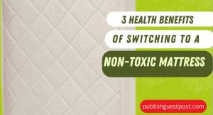 3 Health Benefits of Switching to a Non-Toxic Mattress