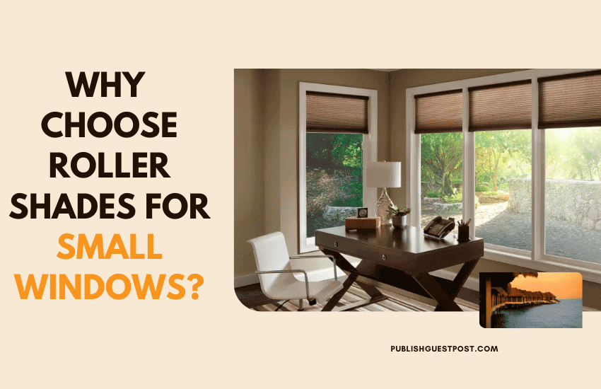 Why Choose Roller Shades for Small Windows